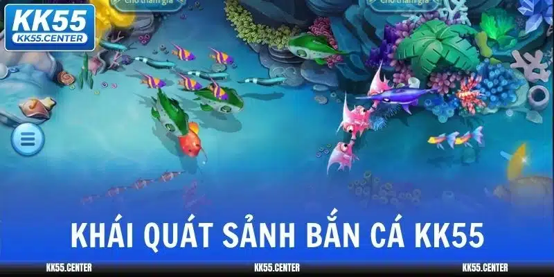 Bắn Cá KK55 | Bắn Cá To Nhận Tiền Lớn 2 ban-ca-kk55-khai-quat