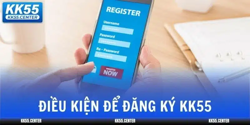 Đăng Ký KK55 | Nhận Ngay +89K 4 dang-ky-kk55-dieu-kien
