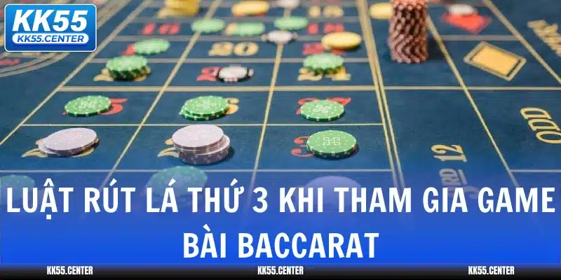 Baccarat KK55 | Top #1 Game Bài Đổi Thưởng Hot 4 luat-rut-la-thu-3-khi-tham-gia-game-bai-baccarat