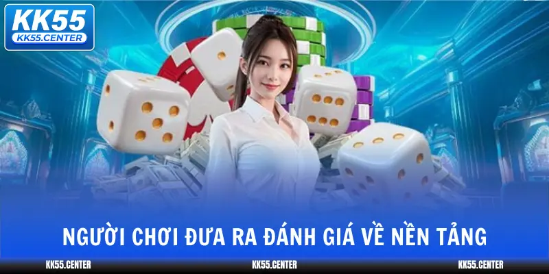 Đánh Giá KK55 | Review Mới 2026 4 nguoi-choi-dua-ra-danh-gia-ve-nen-tang
