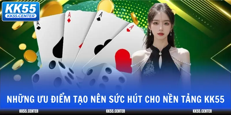 KK55 11 nhung-uu-diem-tao-nen-suc-hut-cho-nen-tang-kk55