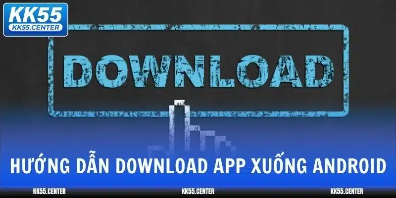 Tải App KK55 | Cá Cược Nhanh Hơn, Mượt Hơn 3 tai-app-kk55-huong-dan